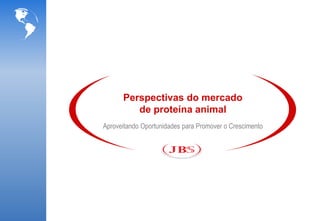 Perspectivas do mercado
         de proteína animal
Aproveitando Oportunidades para Promover o Crescimento
 