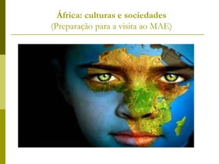 África: culturas e sociedades (Preparação para a visita ao MAE) 