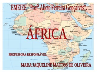 EMEIEF. "Profª Aliete Ferreira Gonçalves". ÁFRICA MARA JAQUELINE MATTOS DE OLIVEIRA PROFESSORA RESPONSÁVEL 