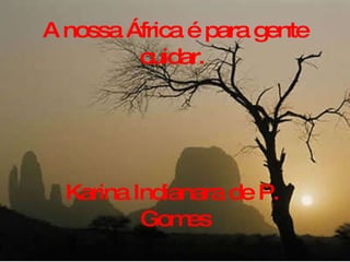 A nossa África é para gente cuidar.  Karina Indianara de P.  Gomes 