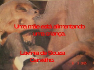 Uma mãe está alimentando uma criança. Lavínia de Souza Carvalho. 