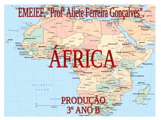 EMEIEF. &quot;Profª Aliete Ferreira Gonçalves&quot;. ÁFRICA PRODUÇÃO 3º ANO B 