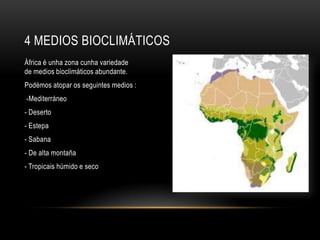 África é unha zona cunhavariedade de medios bioclimáticos abundante.<br />Podémosatoparos seguintes medios :<br /> -Medite...