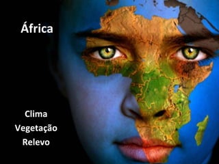 África




  Clima
Vegetação
 Relevo
 