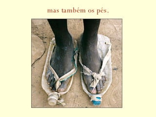 mas também os pés. 