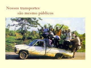 Nossos transportes    são mesmo públicos 