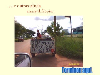 … e outras ainda   mais difíceis. Terminou aqui. 