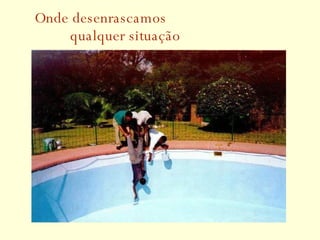 Onde desenrascamos   qualquer situação 