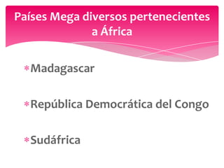 Países Mega diversos pertenecientes
              a África

  Madagascar

  República Democrática del Congo

  Sudáfrica
 