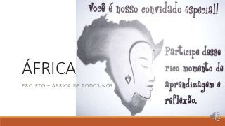 ÁFRICA
PROJETO – ÁFRICA DE TODOS NÓS
 