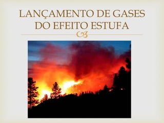LANÇAMENTO DE GASES 
DO EFEITO ESTUFA 
 
