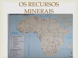 OS RECURSOS 
MINERAIS 
 
 