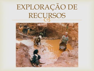 EXPLORAÇÃO DE 
RECURSOS 
 
 