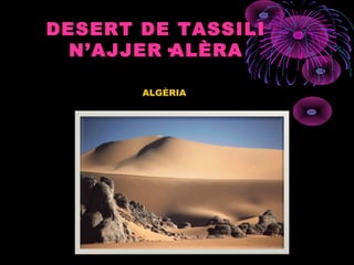 ALGÈRIA
DESERT DE TASSILI
N’AJJER·ALÈRA
 
