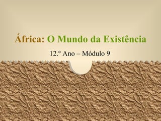 África:  O Mundo da Existência 12.º Ano – Módulo 9 