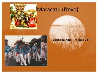 Maracatu (frevo)
Congada Azul - Atibaia /SP
 