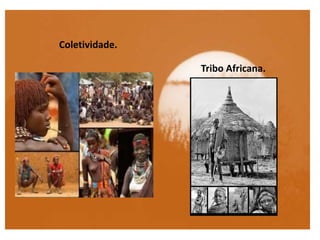 Coletividade.
Tribo Africana.
 