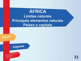 ÁFRICA
       Limites naturais
Principais elementos naturais
       Países e capitais
 