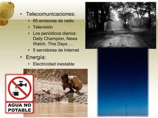 Telecomunicaciones:65 emisoras de radioTelevisiónLos periódicos diarios: DailyChampion, News Watch, ThisDays …5 servidores de InternetEnergía:Electricidad inestable
