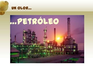 Un olor……petróleo