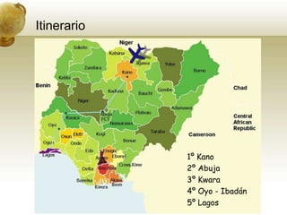 Itinerario1º Kano2º Abuja3º Kwara4º Oyo - Ibadán5º Lagos