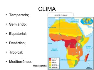 http://jografia.blogspot.com
CLIMA
• Temperado;
• Semiárido;
• Equatorial;
• Desértico;
• Tropical;
• Mediterrâneo.
 