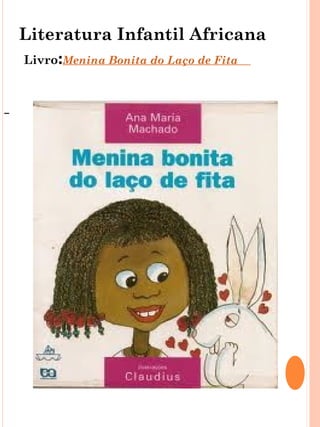 Literatura Infantil Africana
Livro:Menina Bonita do Laço de Fita
 