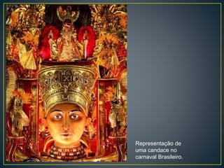 Representação de
uma candace no
carnaval Brasileiro.
 