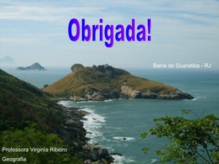 Obrigada! Barra de Guaratiba - RJ Professora Virginia Ribeiro  Geografia 