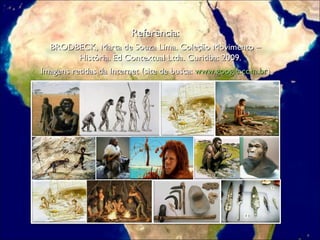 Referência: BRODBECK, Marta de Souza Lima. Coleção Movimento – História. Ed Contextual Ltda. Curitiba: 2009. Imagens retidas da Internet (site de busca:  www.google.com.br ) 