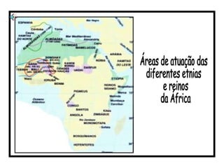 Áreas de atuação das  diferentes etnias e reinos da África  