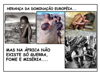 MAS NA ÁFRICA NÃO EXISTE SÓ GUERRA, FOME E MISÉRIA.... HERANÇA DA DOMINAÇÃO EUROPÉIA... 