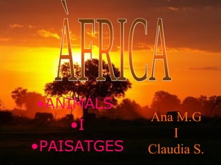 Ana M.G
I
Claudia S.
•ANIMALS
•I
•PAISATGES
 