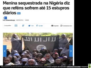 Oficina elaborada pela Professora FERNANDA BRUM LOPES - Geografiahttp://noticias.uol.com.br/ultimas-noticias/efe/2014/05/04/menina-sequestrada-na-nigeria-diz-que-refens-sofrem-ate-15-estupros-diarios.htm
 