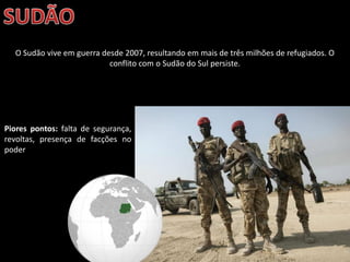 Oficina elaborada pela Professora FERNANDA BRUM LOPES - Geografia
O Sudão vive em guerra desde 2007, resultando em mais de três milhões de refugiados. O
conflito com o Sudão do Sul persiste.
Piores pontos: falta de segurança,
revoltas, presença de facções no
poder
 