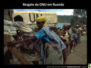 Oficina elaborada pela Professora FERNANDA BRUM LOPES - Geografia
Resgate da ONU em Ruanda
 