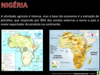Oficina elaborada pela Professora FERNANDA BRUM LOPES - Geografia
A atividade agrícola é intensa, mas a base da economia é a extração de
petróleo, que responde por 90% das vendas externas e torna o país o
maior exportador do produto no continente.
 