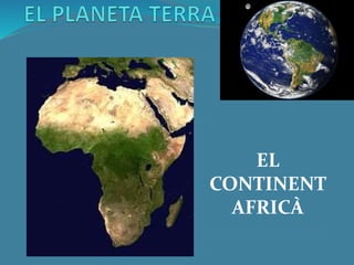 EL
CONTINENT
AFRICÀ
 