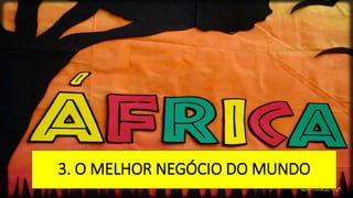3. O MELHOR NEGÓCIO DO MUNDO
 