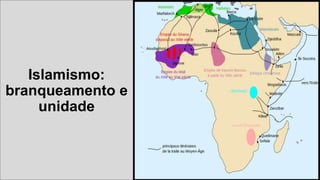 Islamismo:
branqueamento e
unidade
 