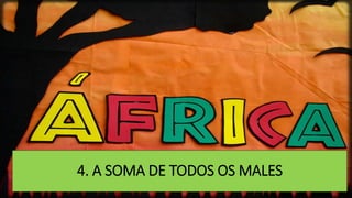 4. A SOMA DE TODOS OS MALES
 