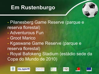 Cidades Principais: Cidade do Cabo, Durban, Johanesburgo, Pretória, PortElizabeth, Bloemfontein , Polokwane , Nelspruit ,Rustenburgo