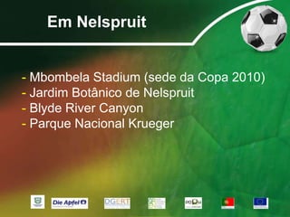 Províncias: Cabo Ocidental, Cabo Oriental, Cabo Setentrional, Estado Livre, Gauteng, Kwazulu-Natal, Limpopo, Mpumalanga, Noroeste.