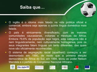 O país possui três capitais: Pretória, Cidade do Cabo e Bloemfontein. 