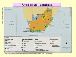 Carlos Tadeu de Carvalho Gamba

África do Sul - Economia

Fonte: Leda Ísola e Vera Caldini. Atlas geográfico Saraiva. São Paulo: Saraiva, 2005. p. 85 (adaptado).

 
