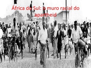 África do Sul: o muro racial do
apartheid
 