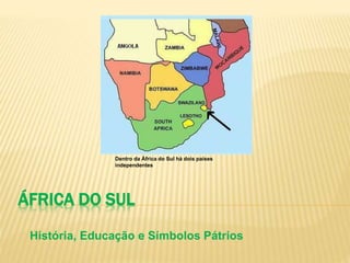 ÁFRICA DO SUL
História, Educação e Símbolos Pátrios
Dentro da África do Sul há dois países
independentes
 