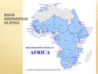 BACIAS
HIDROGRÁFICAS
DA ÁFRICA
 