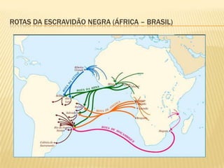 ROTAS DA ESCRAVIDÃO NEGRA (ÁFRICA – BRASIL)
 