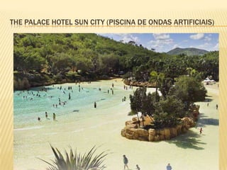 THE PALACE HOTEL SUN CITY (PISCINA DE ONDAS ARTIFICIAIS)
 